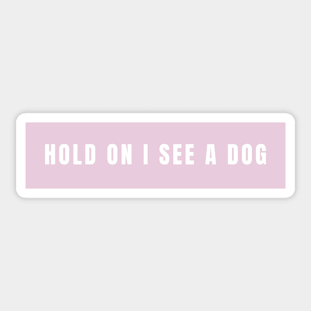 Hold On I See a Dog - Dog Quotes Sticker by BloomingDiaries